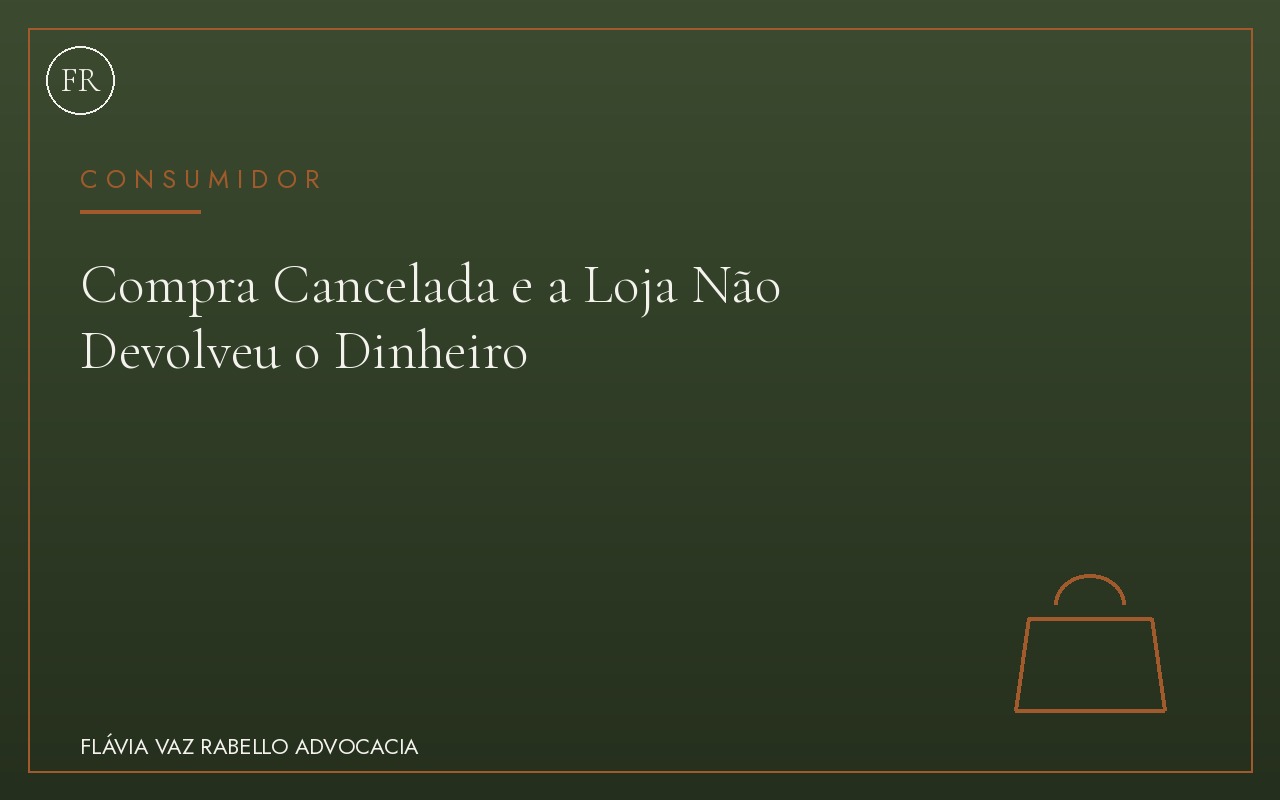 Compra Cancelada e a Loja Não Devolveu o Dinheiro: O Que Fazer?